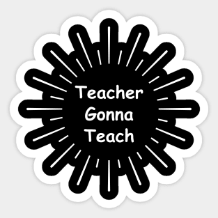 Teacher Gonna Teach Sticker